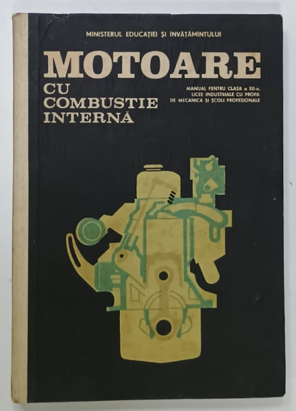 MOTOARE CU COMBUSTIE INTERNA , MANUAL PENTRU CLASA A XII -A de MANOLE SECHI si  IULIA SERBAN , 1987 , PREZINTA URME DE UZURA