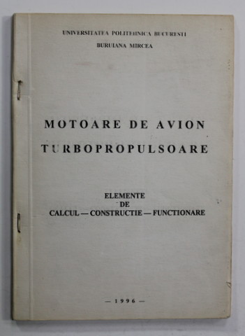MOTOARE DE AVIOANE TURBOPROPULSOARE - ELEMENTE DE CALCUL - CONSTRUCTIE - FUNCTIONARE de BURUIANA  MIRCEA , 1996