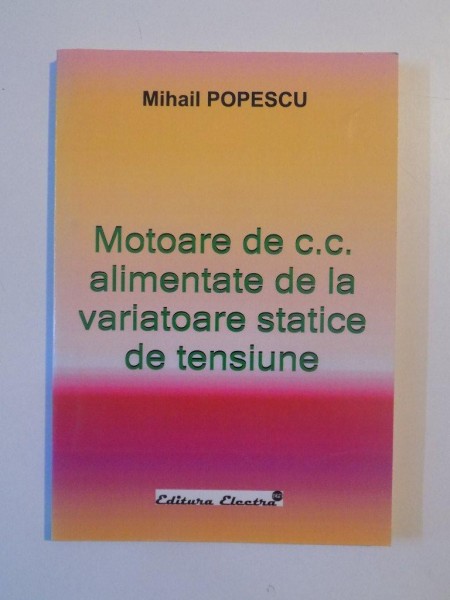 MOTOARE DE C.C. ALIMENTATE DE LA VARIATOARE STATICE DE TENSIUNE de MIHAIL POPESCU , 2006