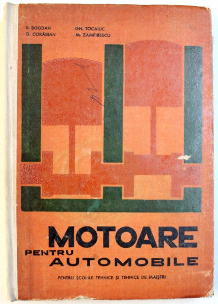 MOTOARE PENTRU AUTOMOBILE - PENTRU SCOLILE TEHNICE SI TEHNICE DE MAISTRI de D. BOGDAN ...M. ZAMFIRESCU , 1968