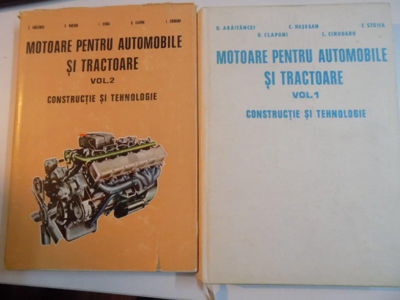 MOTOARE PENTRU AUTOMOBILE SI TRACTOARE , VOL I - II , CONSTRUCTIE SI TEHNOLOGIE de D. ABAITANCEI , C. HASEGAN, .. ,  1978