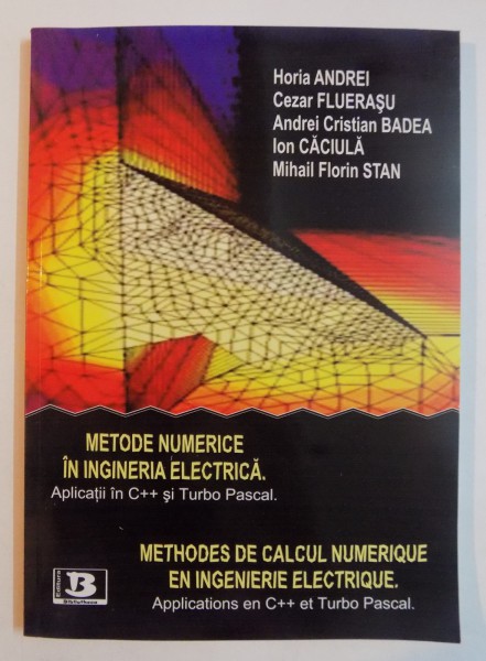 MOTODE NUMERICE IN INGINERIA ELECTRICA , APLICATII IN C++ SI TURBO PASCAL de HORIA ANDREI...MIHAIL FLORIN STAN , 2008