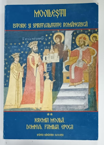 MOVILESTII , ISTORIE SI SPIRITUALITATE ROMANEASCA , VOLUMUL  2 : IEREMIA MOVILA . DOMNUL . FAMILIA . EPOCA  , 2006