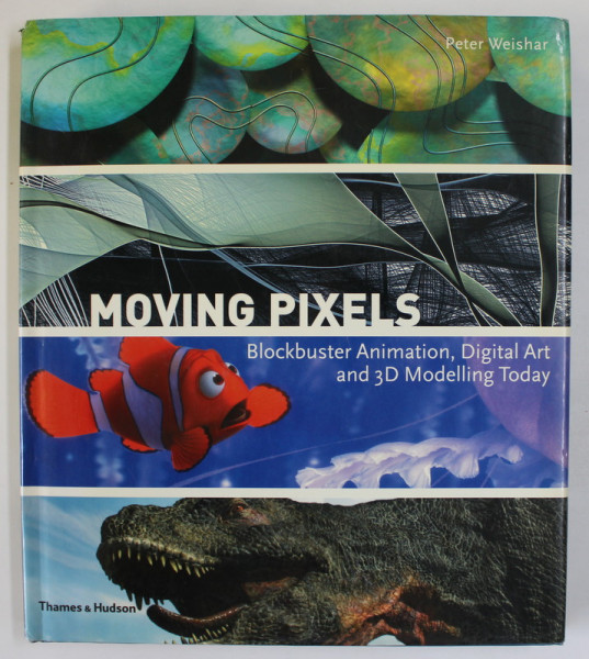 MOVING PIXELS , BLOCKBUSTER ANIMATION , DIGITAL ART AND 3 D MODELLING TODAY by PETER WEISHAR , 2004