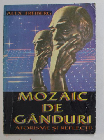 MOZAIC DE GANDURI - AFORISME SI REFLECTII de ALEX FREIBERG , 1994