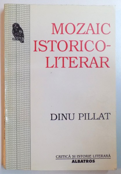 MOZAIC ISTORICO - LITERAR , SECOLUL XX de DINU PILLAT , 1998
