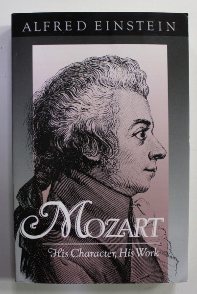 MOZART - HIS CHARACTER , HIS WORK by ALFRED EINSTEIN , 1962, REEDITARE , ANII '2000 , COPERTA CU USOARE URME DE INDOIRE