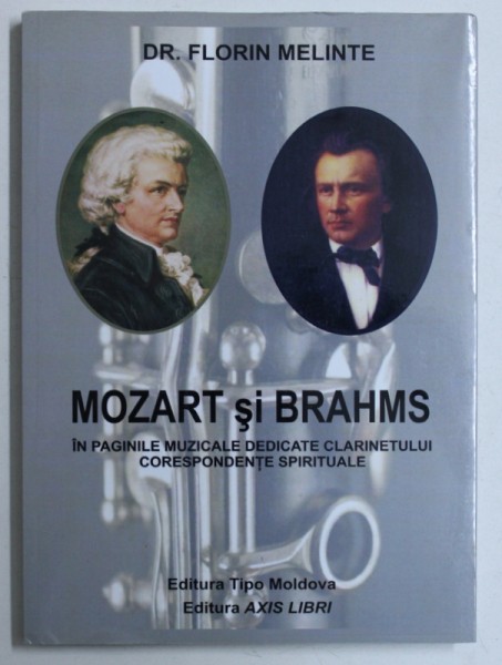 MOZART SI BRAHMS IN PAGINILE MUZICALE DEDICATE CLARINETULUI  - CORESPONDENTE SPIRITUALE de FLORIN MELINTE , 2011 , DEDICATIE*