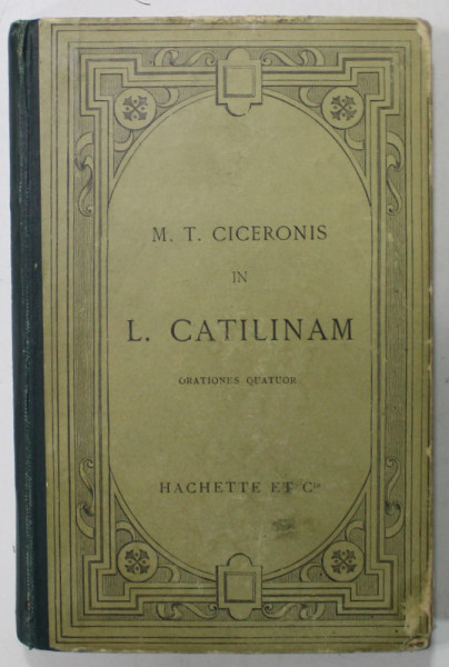 M.T. CICERONIS , IN L. CATILINAM , ORATIONES QUATUOR , TEXT LATIN , NOTE IN LB. FRANCEZA , 1892