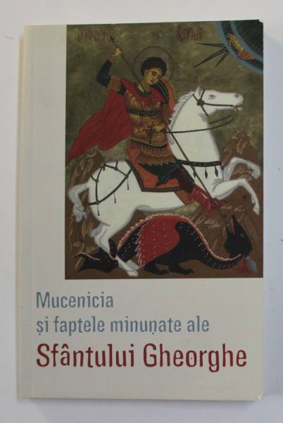 MUCENICIA SI FAPTELE MINUNATE ALE SFANTULUI MARE MUCENIC GHEORGHE , 2016