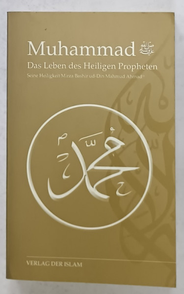MUHAMMAD , DAS LEBEN DES HEILIGEN PROPHETEN ( MOHAMED , VIATA SFANTULUI PROFET ) von MIRZA BASHIR UD - DIN MAHMUD AHMAD  , TEXT IN LIMBA GERMANA , 2014
