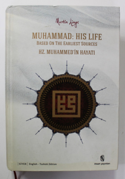 MUHAMMAD : HIS LIFE - BASED ON EARLIEST OURCES HZ. MIHAMMED ; IN HAYATI by MARTIN LINGS , 2013 , EDITIE BILINGVA  ENGLEZA - TURCA