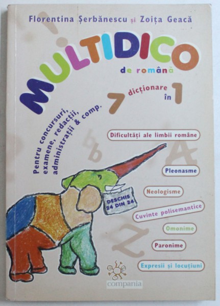 MULTIDICO DE ROMANA , 7 DICTIONARE IN 1 - PENTRU CONCURSURI , EXAMENE , REDACTII , ADMINISTRATII &amp; COMP. - DIFICULTATI ALE LIMBII ROMANE de FLORENTINA SERBANESCU si ZOITA GEACA , 2001