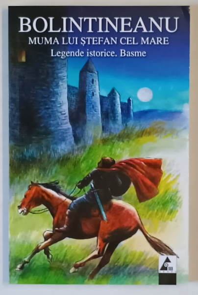 MUMA LUI STEFAN CEL MARE , LEGENDE ISTORICE , BASME de DIMITRIE BOLINTINEANU , 2010