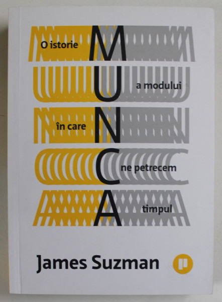 MUNCA de JAMES SUZMAN , O ISTORIE A MODULUI IN CARE NE PETRECEM TIMPUL , 2021