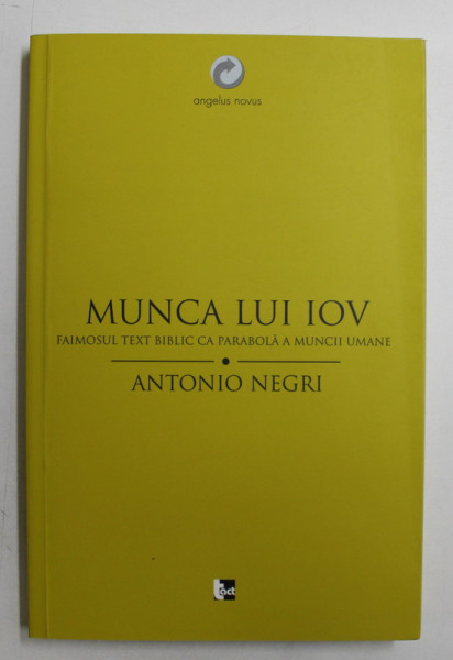 MUNCA LUI IOV - FAIMOSUL TEXT BIBLIC CA PARABOLA A MUNCII UMANE de ANTONIO  NEGRI , 2012