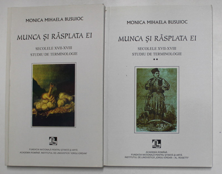 MUNCA SI RASPLATA EI - SECOLELE XVII - XVIII , STUDIU DE TERMINOLOGIE de MONICA MIHAELA BUSUIOC , VOLUMELE I - II , 2001  -2002, DEDICATIE PE FICARE VOLUM *