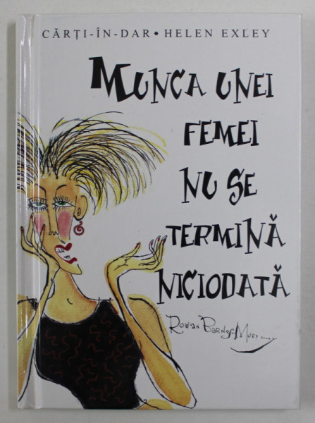 MUNCA UNEI FEMEI NU SE TERMINA NICIODATA de ROWAN BARNEY - MURPHY , COLECTIA CARTI - IN - DAR , 2005
