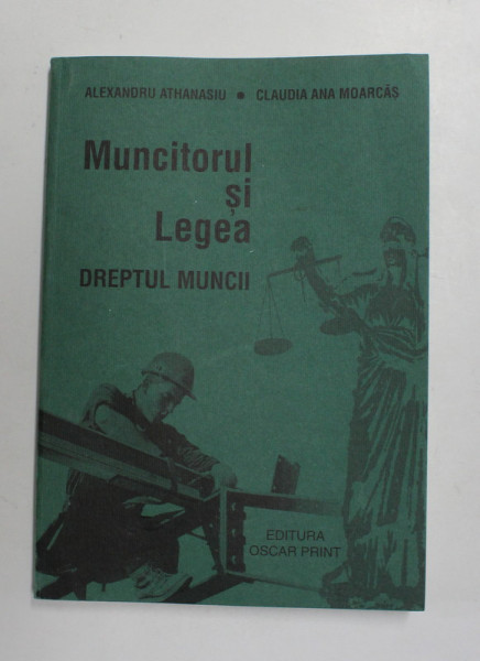 MUNCITORUL SI LEGEA - DREPTUL MUNCII  - RELATIILE INDIVIDUALE DE MUNCA , VOLUMUL I de ALEXANDRU ATHANASIU si CLAUDIA ANA MOARCAS , 1999