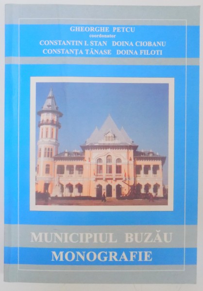 MUNICIPIUL BUZAU , MONOGRAFIE de GHEORGHE PETCU , 2002