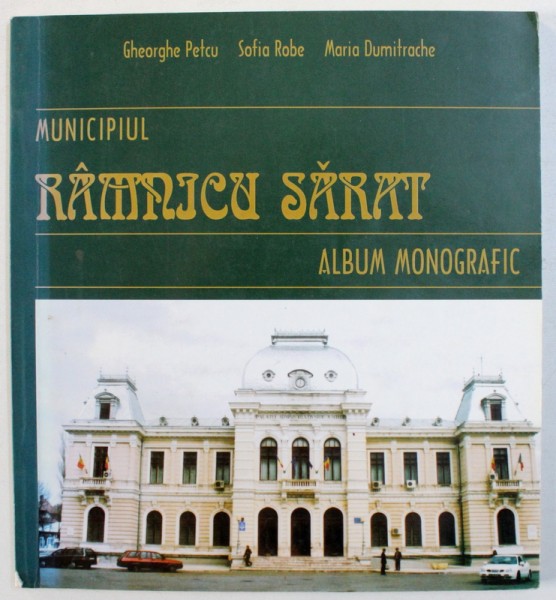 MUNICIPIUL RAMNICU SARAT - ALBUM MONOGRAFIC de GHEORGHE PETCU ..MARIA DUMITRACHE , 2005