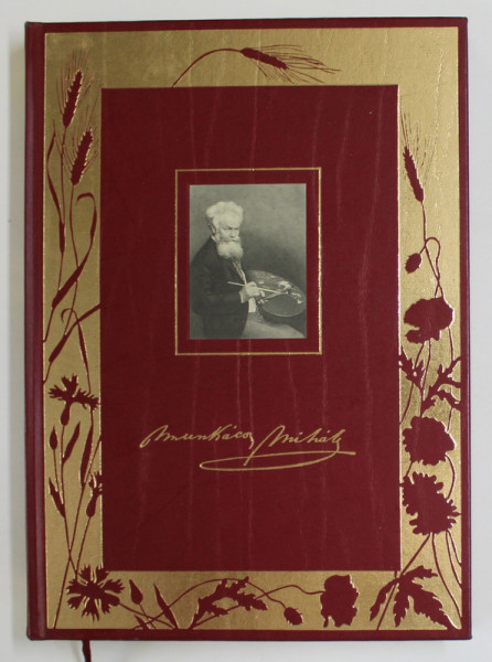 MUNKACSY MIHALY  ELETE ES MUNKAI  ( VIATA SI OPERELE LUI  MIHALY MUNKACSY ) , 1898 , EDITIE ANASTATICA , TEXT IN LIMBA MAGHIARA , REEDITATA 2005