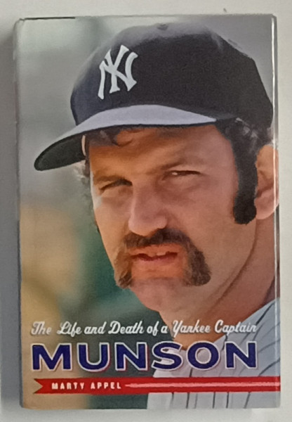 MUNSON , THE LIFE AND DEATH OF A YANKEE CAPTAIN by MARTY APPEL , 2008