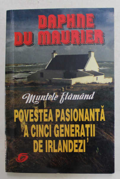 MUNTELE FLAMAND - roman de DAPHNE DE MAURIER , POVESTEA PASIONANTA A CINCI GENERATII DE IRLANDEZI , 1995