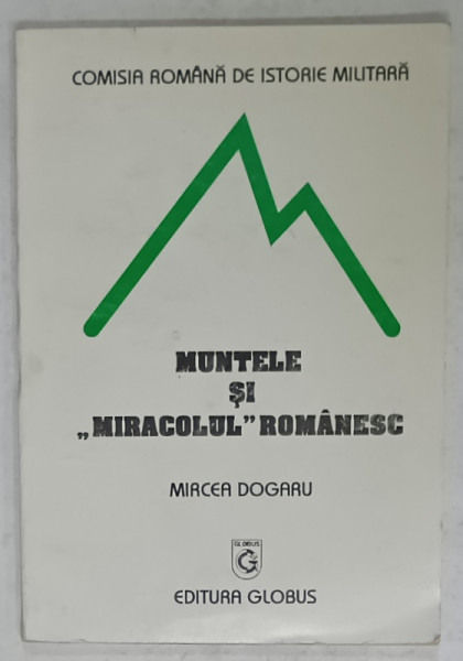 MUNTELE SI ' MIRACOLUL ' ROMANESC de MIRCEA DOGARU , FIE DIN CRONICA PERSISTENTEI NOASTRE ( 275 -1785  ) , 1995 , DEDICATIE *
