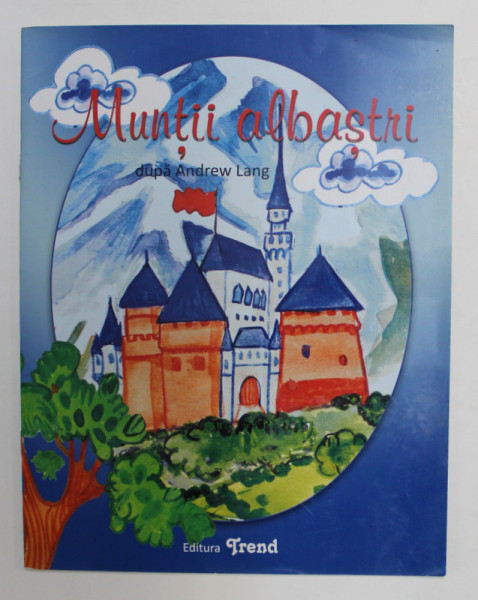 MUNTII ALBASTRII dupa ANDREW LANG , ilustratiile de GHERTRUDA ZSEGORA , 2010