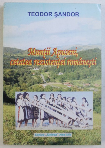 MUNTII APUSENI , CETATEA REZISTENTEI ROMANESTI de TEODOR SANDOR , 2007