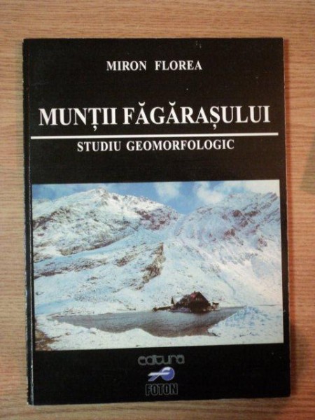 MUNTII FAGARASULUI, STUDIU GEOMORFOLOGIC de MIRON FLOREA,BRASOV 1998 ,