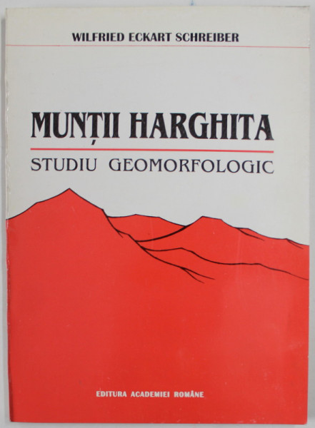 MUNTII HARGHITA , STUDIU  GEOMORFOLOGIC de WILFRIED ECKART SCHREIBER , 1994