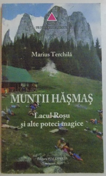MUNTII HASMAS, LACUL ROSU SI ALTE POTECI MAGICE de MARIUS TERCHILA, 2013