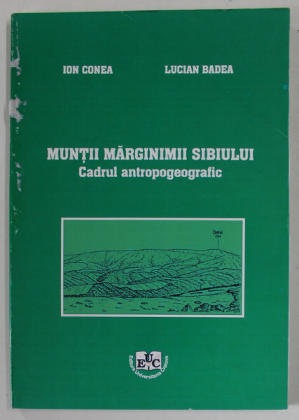 MUNTII MARGINIMII SIBIULUI , CADRUL ANTROPOGEOGRAFIC de ION CONEA si LUCIAN BADEA , 2004