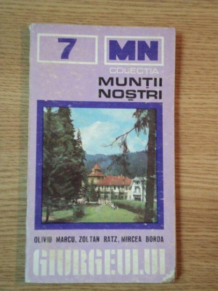 MUNTII NOSTRI NR. 7 : GIURGEULUI  Oliviu Marcu Zoltan Ratz Mircea Borda