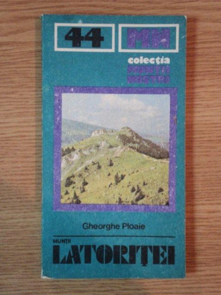 MUNTII NOSTRII , NR 44 , MUNTII LATORITEI , GHID TURISTIC de GHEORGHE PLOAIE , 1987