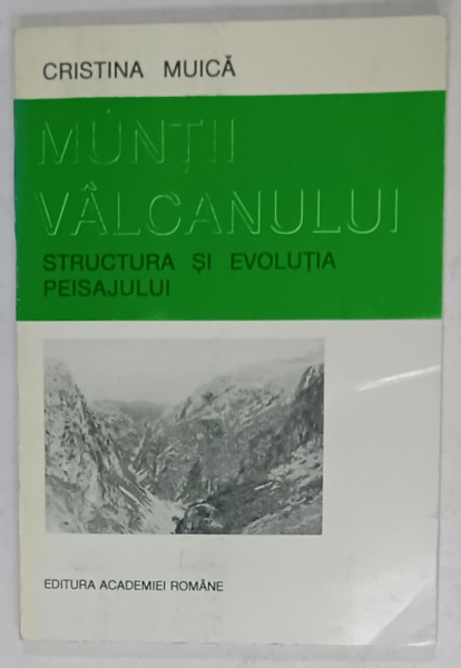 MUNTII VALCANULUI , STRUCTURA SI EVOLUTIA  PESIAJULUI de CRISTINA MUICA , 1995 , DEDICATIE *