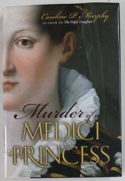 MURDER OF A MEDICI PRINCESS by CAROLINE P. MURPHY , 2008