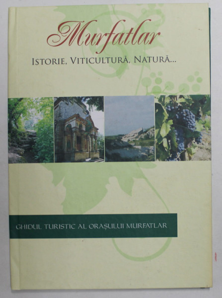 MURFATLAR - ISTORIE , VITICULTURA , NATURA - GHIDUL TURISTIC AL ORASULUI MURFATLAR , 2012