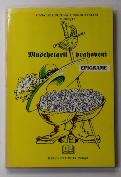 MUSCHETARII PRAHOVENI - EPIGRAME , selectie de MIRCEA IONESCU - QUINTUS , MIRCEA C. DINESCU , VIRGIL PETCU , ANII '90 , DEDICATIE *
