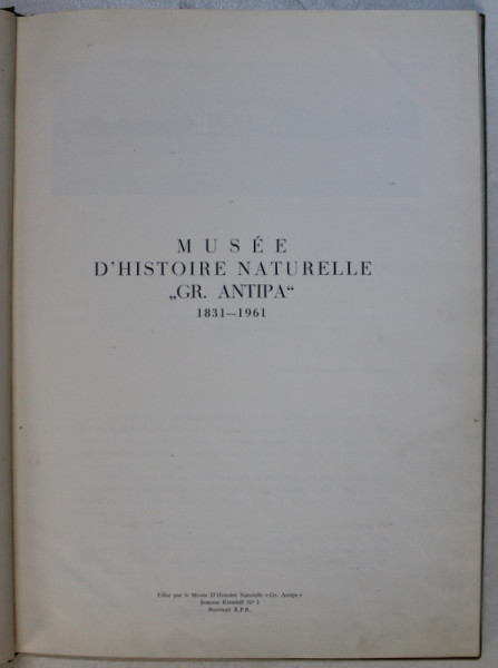 MUSEE D ' HISTOIRE NATURELLE ' GR. ANTIPA ' 1831 - 1961 ,  redactor M . VASILIU  , APARUTA 1961