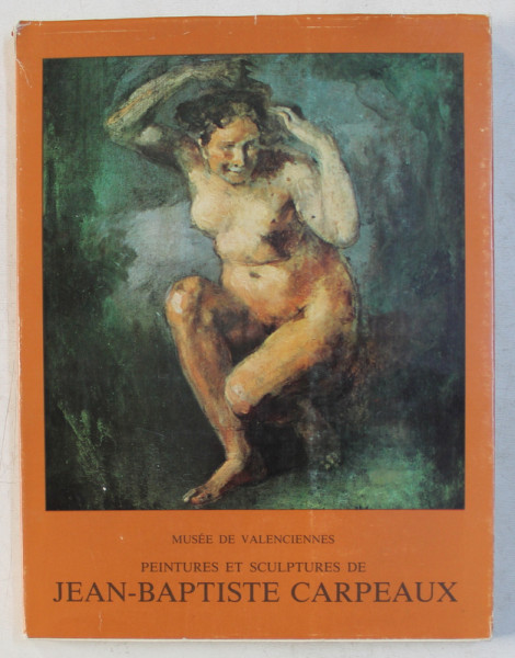 MUSEE DE VALENCIENNES  - PEINTURES ET SCULPTURE DE JEAN  - BAPTISTE CARPEAUX , 1978
