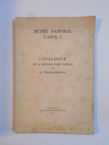 MUSEE NATIONAL CAROL I , CATALOGUE DE LA SECTION D'ART PAYSAN de AL. TZIGARA SAMURCAS , BUC. 1937