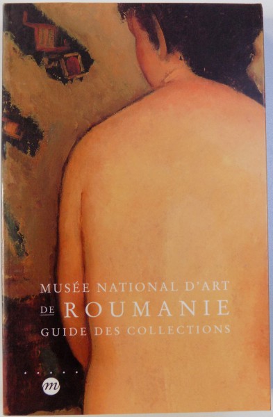 MUSEE NATIONAL D'ART DE ROUMANIE, GUIDE DES COLLECTIONS , 1999