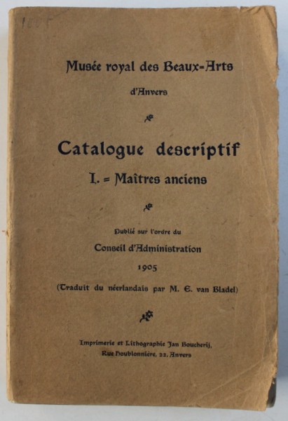 MUSEE ROYAL DES BEAUX ARTS D'ANVERS - CATALOGUE DESCRIPTIF, I. = MAITRES ANCIENS, 1905