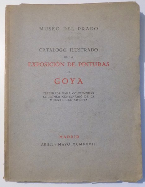 MUSEO DEL PRADO. CATALOGO ILUSTRADO DE LA EXPOSICION DE PINTURAS DE GOYA, MADRID 1928