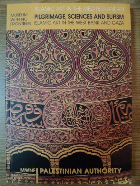 MUSEUM WITH NO FRONTIERS - PIGRIMAGE , SCIENCES AND SUFISM . ISLAMIC ART IN THE WEST BANK AND GAZA