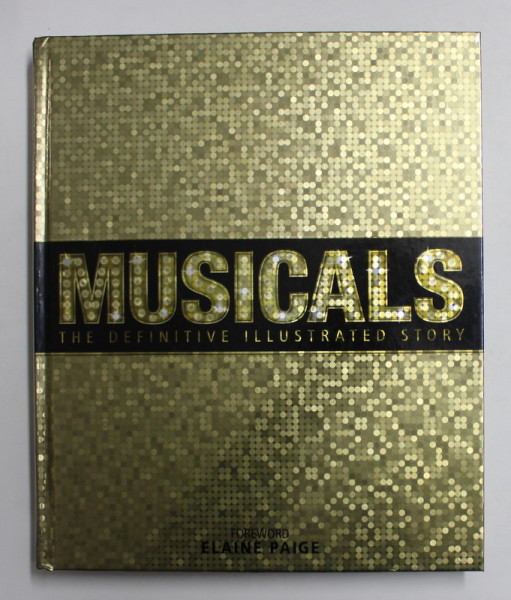 MUSICALS - THE DEFINITIVE ILLUSTRATED STORY , foreword ELAINE PAGE , 2015