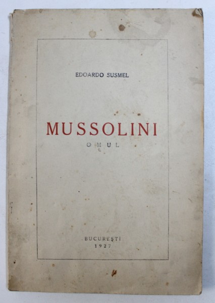 MUSSOLINI OMUL de EDOARDO SUSMEL , traducere de ALEXANDRU MARCU , 1927